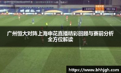 广州恒大对阵上海申花直播精彩回顾与赛前分析全方位解读